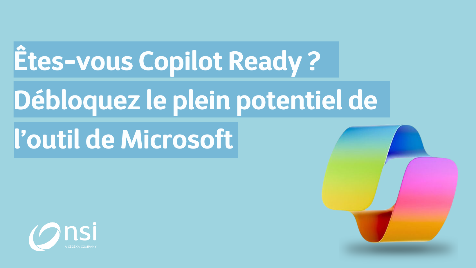 Êtes-vous Copilot Ready ? Les questions à se poser afin de débloquer le plein potentiel de l’outil de Microsoft